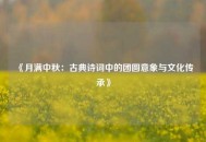 《月满中秋：古典诗词中的团圆意象与文化传承》